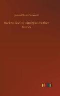 Back to God´s Country and Other Stories di James Oliver Curwood edito da Outlook Verlag