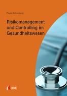 Risikomanagement und Controlling im Gesundheitswesen di Frank Münsterer edito da Uvk Verlag