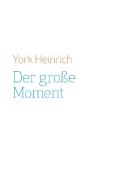 Der große Moment di York Heinrich edito da Books on Demand