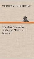 Künstlers Erdewallen. Briefe von Moritz v. Schwind di Moritz von Schwind edito da TREDITION CLASSICS