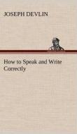 How to Speak and Write Correctly di Joseph Devlin edito da TREDITION CLASSICS
