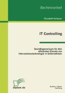 IT Controlling: Grundlagenwissen für den effizienten Einsatz von Informationstechnologie in Unternehmen di Elisabeth Vorhauer edito da Bachelor + Master Publish
