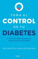 Toma El Control de Tu Diabetes Y Revierte Los Hábitos Que Ponen En Riesgo Tu Salud di Carlos Salinas Aguilar edito da GRIJALBO