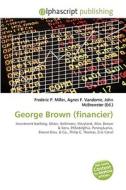 George Brown (financier) di #Miller,  Frederic P. Vandome,  Agnes F. Mcbrewster,  John edito da Vdm Publishing House