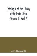 Catalogue of the Library of the India Office (Volume II) Part IV.; Bengali, Oriya, and Assamese Books di J. F. Blumhardt edito da Alpha Editions