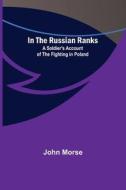 In the Russian Ranks; A Soldier's Account of the Fighting in Poland di John Morse edito da Alpha Editions