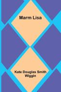 Marm Lisa di Kate Douglas Smith Wiggin edito da Alpha Editions