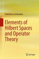 Elements of Hilbert Spaces and Operator Theory di Harkrishan Lal Vasudeva edito da Springer-Verlag GmbH