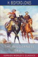 The Wilderness Trail (Esprios Classics) di H. Bedford-Jones edito da Blurb
