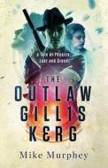 The Outlaw Gillis Kerg ... Physics, Lust and Greed Series di Mike Murphey edito da Acorn Publishing