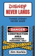 Disney Never Lands di Jim Korkis edito da Theme Park Press