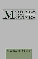 Morals from Motives di Michael (Professor of Philosophy Slote edito da Oxford University Press Inc