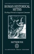 Roman Historical Myths: The Regal Period in Augustan Literature di Matthew Fox edito da OXFORD UNIV PR