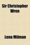 Sir Christopher Wren di Lena Milman edito da General Books Llc