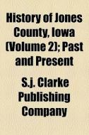 History Of Jones County, Iowa (volume 2); Past And Present di Robert McClain Corbit, S. J. Clarke Publishing Company edito da General Books Llc