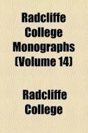 Radcliffe College Monographs (volume 14) di Radcliffe College edito da General Books Llc