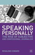 Speaking Personally: The Rise of Subjective and Confessional Journalism di Rosalind Coward edito da SPRINGER NATURE