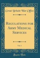 Regulations for Army Medical Services, Vol. 1 (Classic Reprint) di Great Britain War Office edito da Forgotten Books