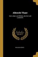 Albrecht Thaer: Sein Leben Und Wirken, ALS Arzt Und Landwirth. di Wilhelm Korte edito da WENTWORTH PR