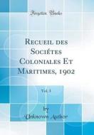 Recueil Des Societes Coloniales Et Maritimes, 1902, Vol. 3 (Classic Reprint) di Unknown Author edito da Forgotten Books