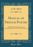 Manual of French Poetry: With Historical Introduction, and Biographical Notices of the Principal Authors (Classic Reprint) di A. H. Mixer edito da Forgotten Books