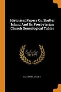 Historical Papers on Shelter Island and Its Presbyterian Church Genealogical Tables di Mallmann Jacob E edito da FRANKLIN CLASSICS TRADE PR