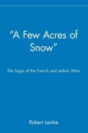 A Few Acres of Snow di Robert Leckie, Leckie edito da John Wiley & Sons
