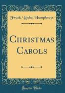 Christmas Carols (Classic Reprint) di Frank Landon Humphreys edito da Forgotten Books