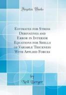 Estimates for Stress Derivatives and Error in Interior Equations for Shells of Variable Thickness with Applied Forces (Classic Reprint) di Neil Berger edito da Forgotten Books