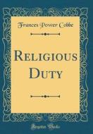 Religious Duty (Classic Reprint) di Frances Power Cobbe edito da Forgotten Books