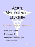 Acute Myelogenous Leukemia - A Medical Dictionary, Bibliography, And Annotated Research Guide To Internet References di Icon Health Publications edito da Icon Group International