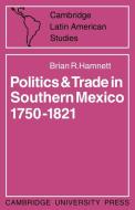 Politics and Trade in Mexico 1750 1821 di Brian R. Hamnett edito da Cambridge University Press