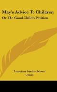 May's Advice To Children: Or The Good Ch di AMERICAN SUNDAY SCHO edito da Kessinger Publishing