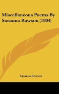 Miscellaneous Poems By Susanna Rowson (1804) di Susanna Rowson edito da Kessinger Publishing, Llc