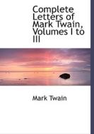 Complete Letters Of Mark Twain, Volumes I To Iii di Mark Twain edito da Bibliolife