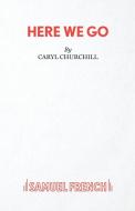 Here We Go di Caryl Churchill edito da Samuel French Ltd
