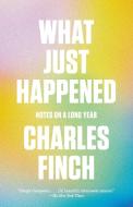 What Just Happened: Notes on a Long Year di Charles Finch edito da VINTAGE