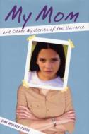 My Mom and Other Mysteries of the Universe di Gina Willner-Pardo edito da Clarion Books