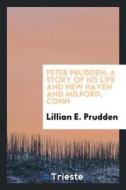 Peter Prudden; A Story of His Life and New Haven and Milford, Conn. di Lillian E. Prudden edito da LIGHTNING SOURCE INC