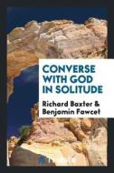 Converse with God in Solitude di Richard Baxter edito da LIGHTNING SOURCE INC