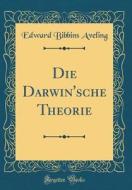 Die Darwin'sche Theorie (Classic Reprint) di Edward Bibbins Aveling edito da Forgotten Books