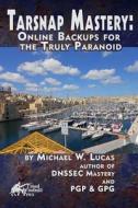 Tarsnap Mastery: Online Backups for the Truly Paranoid di Michael W. Lucas edito da Tilted Windmill Press