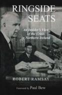 Ringside Seats: An Insider's View of the Crisis in Northern Ireland di Robert Ramsay edito da IRISH ACADEMIC PR