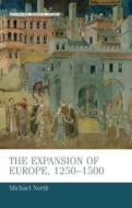 The Expansion of Europe, 1250-1500 di Michael North edito da MANCHESTER UNIV PR