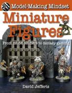 Miniature Figures: From Model Soldiers to Fantasy Gaming di David Jefferis edito da CRABTREE PUB
