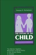 The Century of the Child: The Mental Hygiene Movement and Social Policy in the United States and Canada di Theresa Richardson edito da STATE UNIV OF NEW YORK PR