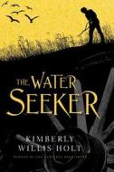 The Water Seeker di Kimberly Willis Holt edito da Christy Ottaviano Books-Henry Holt and Compan