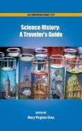 Science History: A Traveler's Guide di Mary Virginia Orna, American Chemical Society edito da AMER CHEMICAL SOC