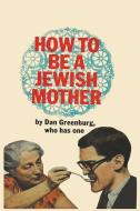 How to be a Jewish Mother di Dan Greenburg edito da PSS Adult