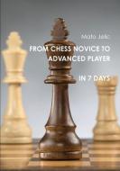 From Chess Novice to Advanced Player in 7 Days di Mato Jelic edito da Mato Jelic